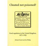 Cheated not Poisoned? Food Regulation in the United Kingdom, 1875-1938 by French, Michael; Phillips, Jim, 9780719081286