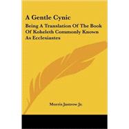 A Gentle Cynic: Being a Translation of the Book of Koheleth Commonly Known As Ecclesiastes by Jastrow, Morris, Jr., 9781425301286