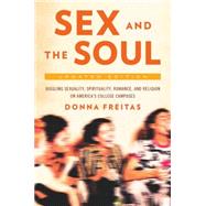 Sex and the Soul, Updated Edition Juggling Sexuality, Spirituality, Romance, and Religion on America's College Campuses by Freitas, Donna, 9780190221287