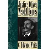 Justice Oliver Wendell Holmes Law and the Inner Self by White, G. Edward, 9780195101287