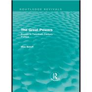 The Great Powers (Routledge Revivals): Essays in Twentieth Century Politics by Beloff, Max, 9780203871287