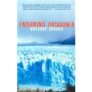 Enduring Patagonia by CROUCH, GREGORY, 9780375761287