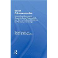 Social Entrepreneurship: How to Start Successful Corporate Social Responsibility and Community-Based Initiatives for Advocacy and Change by London; Manuel, 9780415801287