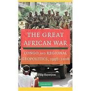 The Great African War: Congo and Regional Geopolitics, 1996–2006 by Filip Reyntjens, 9780521111287