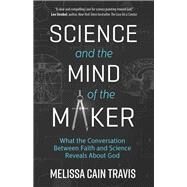 Science and the Mind of the Maker by Travis, Melissa Cain, 9780736971287