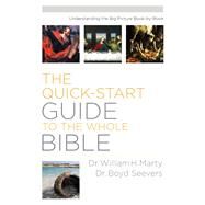 The Quick-Start Guide to the Whole Bible by Marty, William H., Dr.; Seevers, Boyd, Dr., 9780764211287