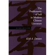 The Problematic of Self in Modern Chinese Literature by Denton, Kirk A., 9780804731287