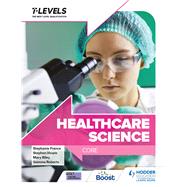 Healthcare Science T Level: Core by Stephen Hoare; Mary Riley; Gemma Roberts; Stephanie France, 9781398361287