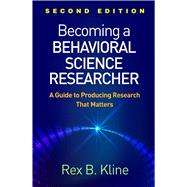 Becoming a Behavioral Science Researcher A Guide to Producing Research That Matters by Kline, Rex B., 9781462541287