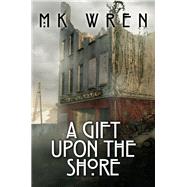 A Gift Upon the Shore by Wren, M. K., 9781626811287