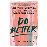 Do Better Spiritual Activism for Fighting and Healing from White Supremacy by Ricketts, Rachel, 9781982151287