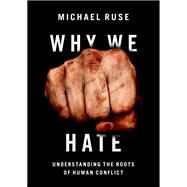 Why We Hate Understanding the Roots of Human Conflict by Ruse, Michael, 9780197621288