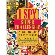 I Spy Super Challenger A Book of Picture Riddles by Marzollo, Jean; Wick, Walter, 9780590341288