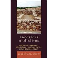 Ancestors and Elites Emergent Complexity and Ritual Practices in the Casas Grandes Polity by Rakita, Gordon F. M., 9780759111288