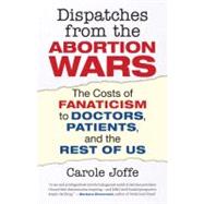 Dispatches from the Abortion Wars by JOFFE, CAROLE, 9780807001288