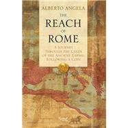 The Reach of Rome A Journey Through the Lands of the Ancient Empire, Following a Coin by Angela, Alberto; Conti, Gregory, 9780847841288