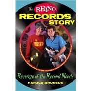 The Rhino Records Story The Revenge of the Music Nerds by Bronson, Harold, 9781590791288