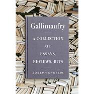 Gallimaufry A Collection of Essays, Reviews, Bits by Epstein, Joseph, 9781604191288