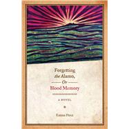 Forgetting the Alamo, Or, Blood Memory by Perez, Emma, 9780292721289