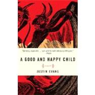 A Good and Happy Child A Novel by EVANS, JUSTIN, 9780307351289