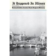 It Happened in Illinois Remarkable Events That Shaped History by Moreno, Richard, 9780762761289
