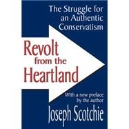 Revolt from the Heartland: The Struggle for an Authentic Conservatism by Scotchie,Joseph A., 9780765801289