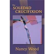 The Soledad Crucifixion by Wood, Nancy, 9780826351289