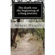 His Death Was the Beginning of a Long Journey by Wright, Robert G., Sr., 9781461081289