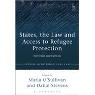 States, the Law and Access to Refugee Protection Fortresses and Fairness by O'sullivan, Maria; Stevens, Dallal, 9781509901289