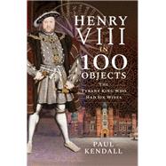 Henry VIII in 100 Objects by Kendall, Paul, 9781526731289
