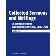 Collected Sermons and Writings Vol. 1 On Subjects Useful for Bible Studies and Practically Godly Living by Rudolph, Michael, 9781733711289