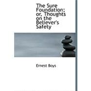 The Sure Foundation; Or, Thoughts on the Believer's Safety by Boys, Ernest, 9780554821290