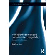 Transnational Islamic Actors and Indonesias Foreign Policy: Transcending the State by Alles; Delphine, 9781138611290