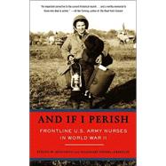 And If I Perish Frontline U.S. Army Nurses in World War II by Monahan, Evelyn; Neidel-Greenlee, Rosemary, 9781400031290