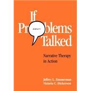 If Problems Talked Narrative Therapy in Action by Zimmerman, Jeffrey L.; Dickerson, Victoria G., 9781572301290