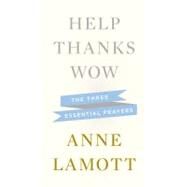Help, Thanks, Wow : The Three Essential Prayers by Lamott, Anne, 9781594631290
