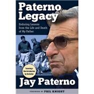 Paterno Legacy Enduring Lessons from the Life and Death of My Father by Paterno, Jay; Knight, Phil, 9781629371290