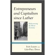 Entrepreneurs and Capitalism since Luther Rediscovering the Moral Economy by Light, Ivan; Dana, Lo-Paul, 9781793621290