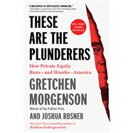 These Are the Plunderers How Private Equity Runsand WrecksAmerica by Morgenson, Gretchen; Rosner, Joshua, 9781982191290