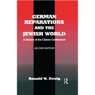 German Reparations and the Jewish World: A History of the Claims Conference by Zweig,Ronald W., 9780415761291