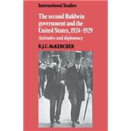 The Second Baldwin Government and the United States, 1924–1929: Attitudes and Diplomacy by B. J. C. McKercher, 9780521521291