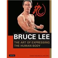 The Art of Expressing the Human Body by Lee, Bruce, 9780804831291