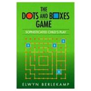The Dots and Boxes Game: Sophisticated Child's Play by Berlekamp ,Elwyn R., 9781568811291
