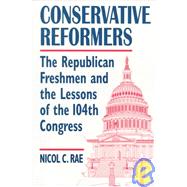 Conservative Reformers: The Freshman Republicans in the 104th Congress: The Freshman Republicans in the 104th Congress by Rae,Nicol C., 9780765601292