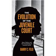 The Evolution of the Juvenile Court by Feld, Barry C., 9781479871292