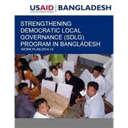 Strengthening Democratic Local Governance Sdlg Program in Bangladesh by United States Agency for International Development, 9781507581292