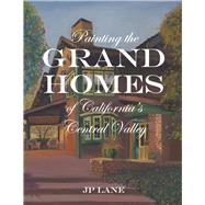 Painting the Grand Homes of California's Central Valley by Lane, JP, 9781667801292