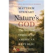 Nature's God The Heretical Origins of the American Republic by Stewart, Matthew, 9780393351293
