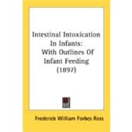 Intestinal Intoxication in Infants : With Outlines of Infant Feeding (1897) by Ross, Frederick William Forbes, 9780548881293