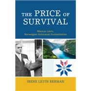 The Price of Survival Marcus Levin, Norwegian Holocaust Humanitarian by Berman, Irene Levin, 9780761871293